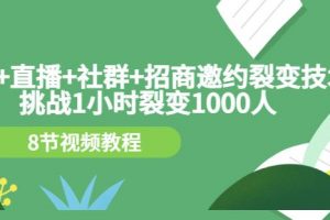 手机+直播+社群+招商邀约裂变技术：挑战1小时裂变1000人（8节视频教程）