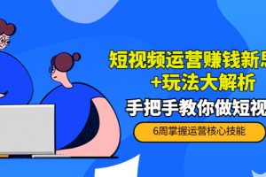 短视频运营赚钱新思路+玩法大解析：手把手教你做短视频【PETER最新更新中】