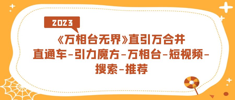 《万相台-无界》直引万合并，直通车-引力魔方-万相台-短视频-搜索-推荐