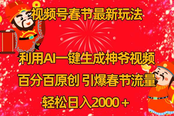 视频号春节玩法 利用AI一键生成财神爷视频 百分百原创 引爆春节流量 日入2k