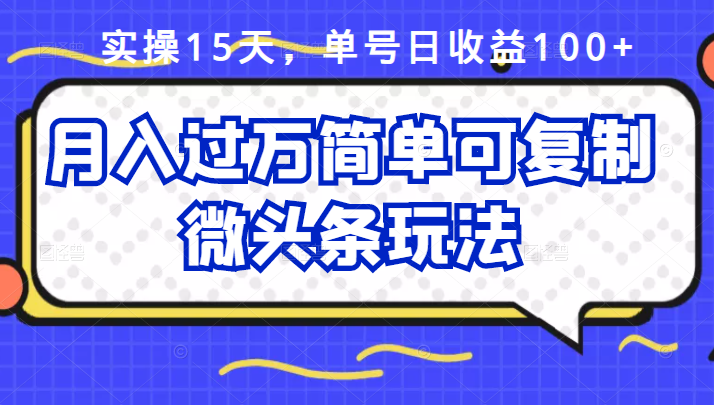 祖小来实操15天，单号日收益100+，月入过万简单可复制的微头条玩法【付费文章】插图