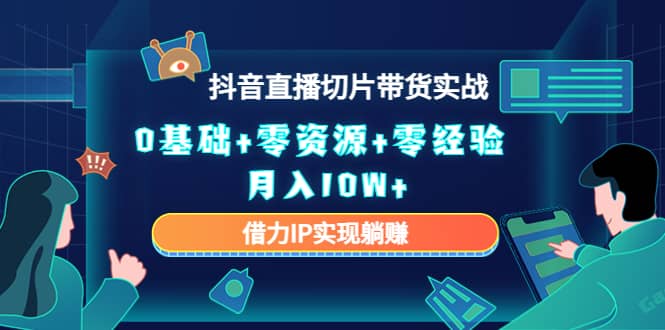 2023抖音直播切片带货实战，0基础+零资源+零经验