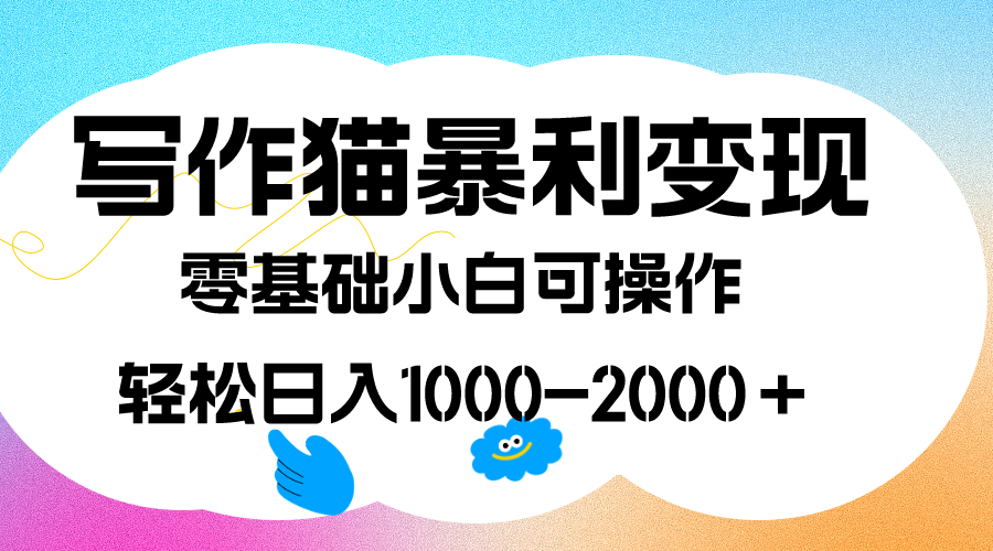 写作猫暴利变现，日入1000-2000＋，0基础小白可做，附保姆级教程