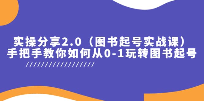 实操分享2.0（图书起号实战课），手把手教你如何从0-1玩转图书起号