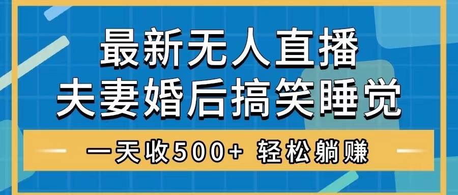 无人直播最新玩法，婚后夫妻睡觉整蛊，礼物收不停，睡后收入500+