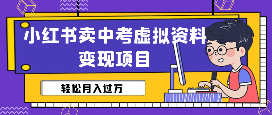 小红书卖中考虚拟资料变现分享课：轻松月入过万（视频+配套资料）