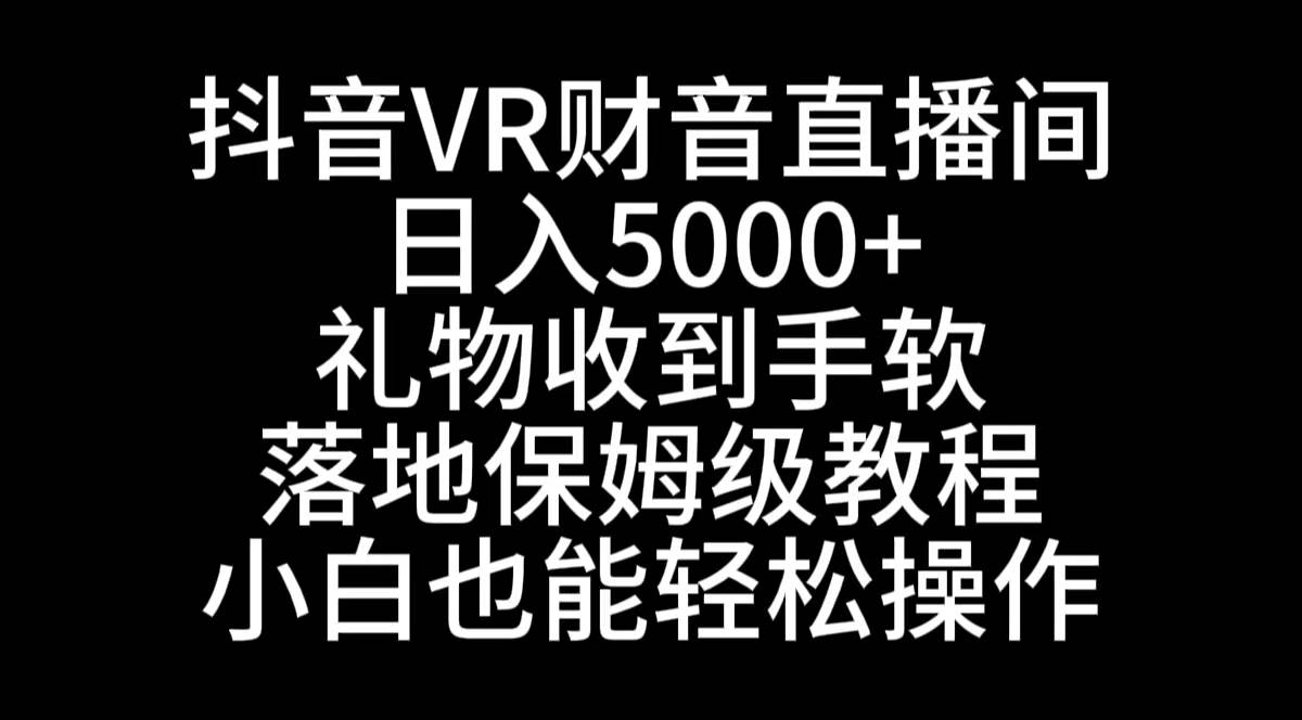 抖音VR财神直播间，日入5000+，礼物收到手软，落地式保姆级教程，小白也…