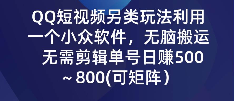 QQ短视频另类玩法，利用一个小众软件，无脑搬运，无需剪辑单号日赚500～…