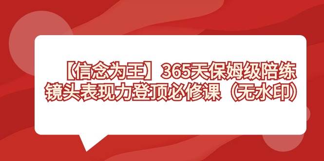 【信念 为王】365天-保姆级陪练，镜头表现力登顶必修课（无水印）