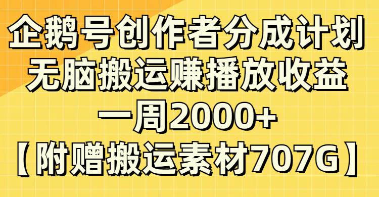 (8083期）企鹅号创作者分成计划，无脑搬运赚播放收益，一周2000+【附赠无水印直接搬运