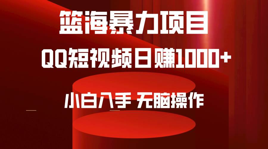 （9532期）2024年篮海项目，QQ短视频暴力赛道，小白日入1000+，无脑操作，简单上手。