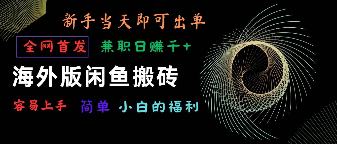 海外版闲鱼搬砖项目，全网首发，容易上手，小白当天即可出单，兼职日赚1000+