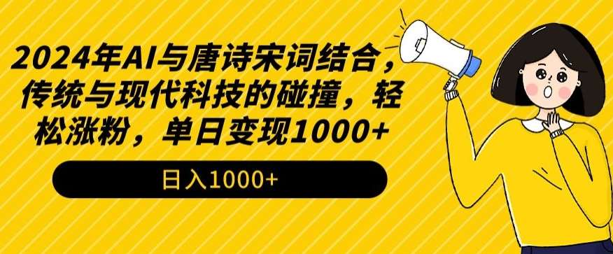 2024年AI与唐诗宋词结合，传统与现代科技的碰撞，轻松涨粉，单日变现1000+【揭秘】