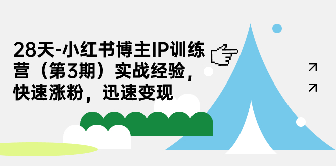 28天-小红书博主IP训练营实战经验，快速涨粉，迅速变现