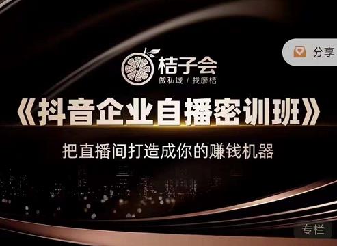 桔子会《抖音企业自播密训班》，把直播间打造成你的赚钱机器