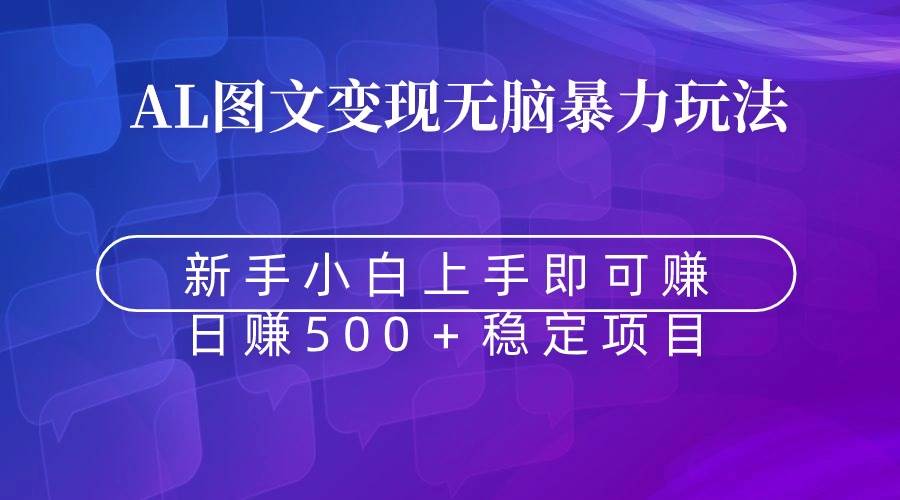 （8968期）无脑暴力Al图文变现  上手即赚  日赚500＋