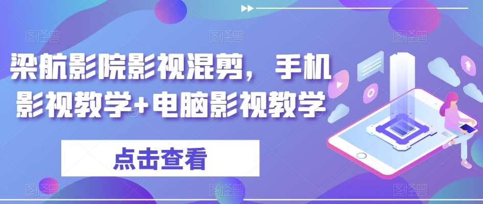 梁航影院影视混剪，手机影视教学+电脑影视教学