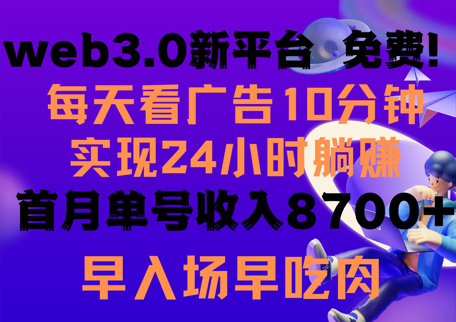 每天看6个广告，24小时无限翻倍躺赚，web3.0新平台！！免费玩！！早布局早收益