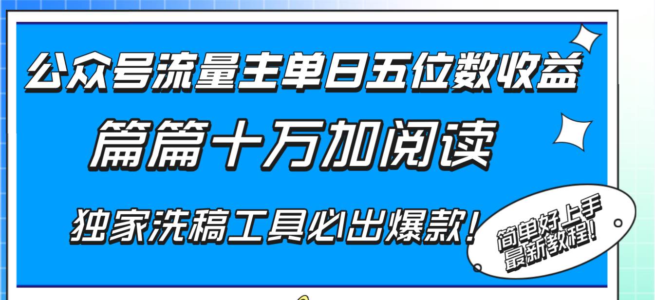 （8163期）公众号流量主单日五位数收益，篇篇十万加阅读独家洗稿工具必出爆款！