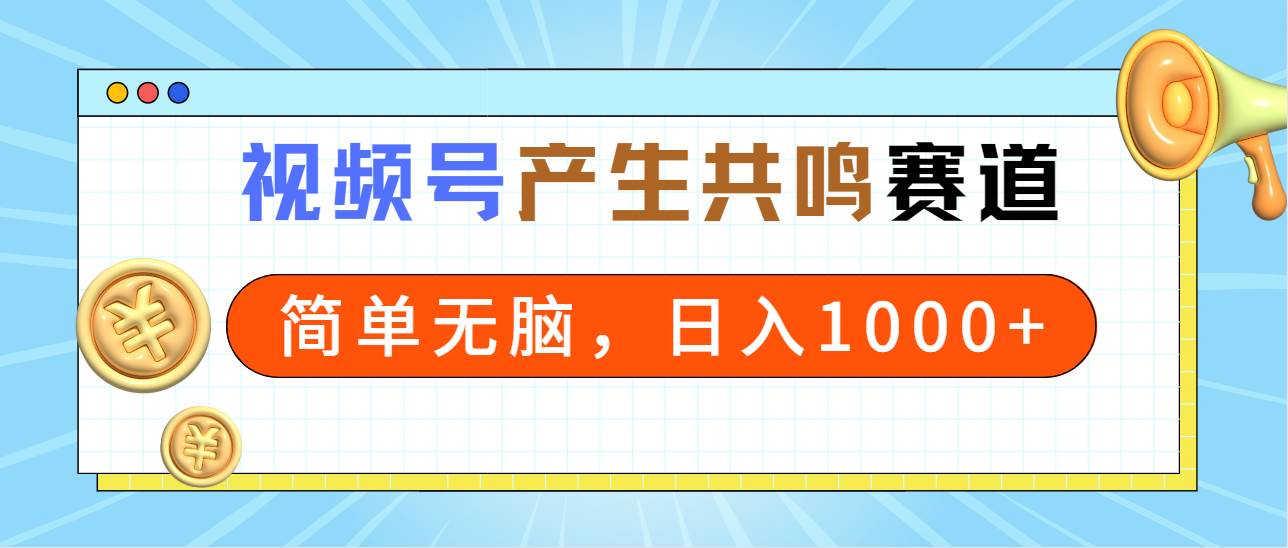 （9133期）2024年视频号，产生共鸣赛道，简单无脑，一分钟一条视频，日入1000+