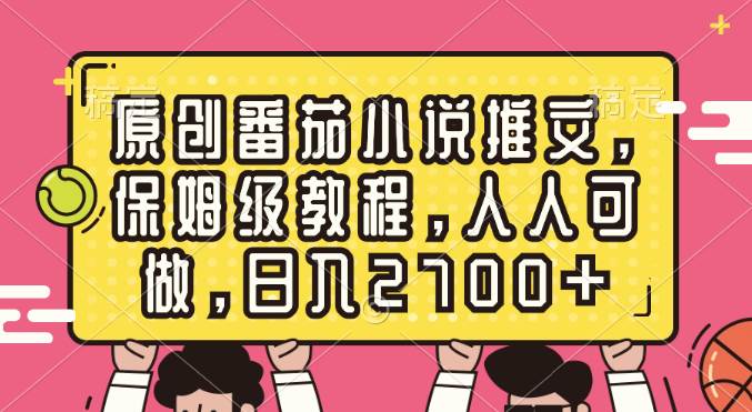 （8581期）原创番茄小说推文，保姆级教程，人人可做，日入2700+