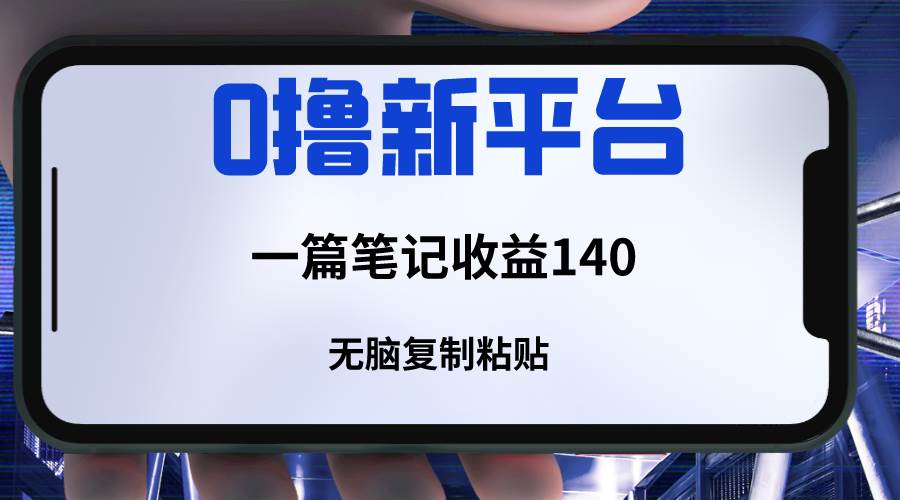 新平台撸收益，一篇笔记收益140，无脑复制粘贴，三分钟一篇笔记