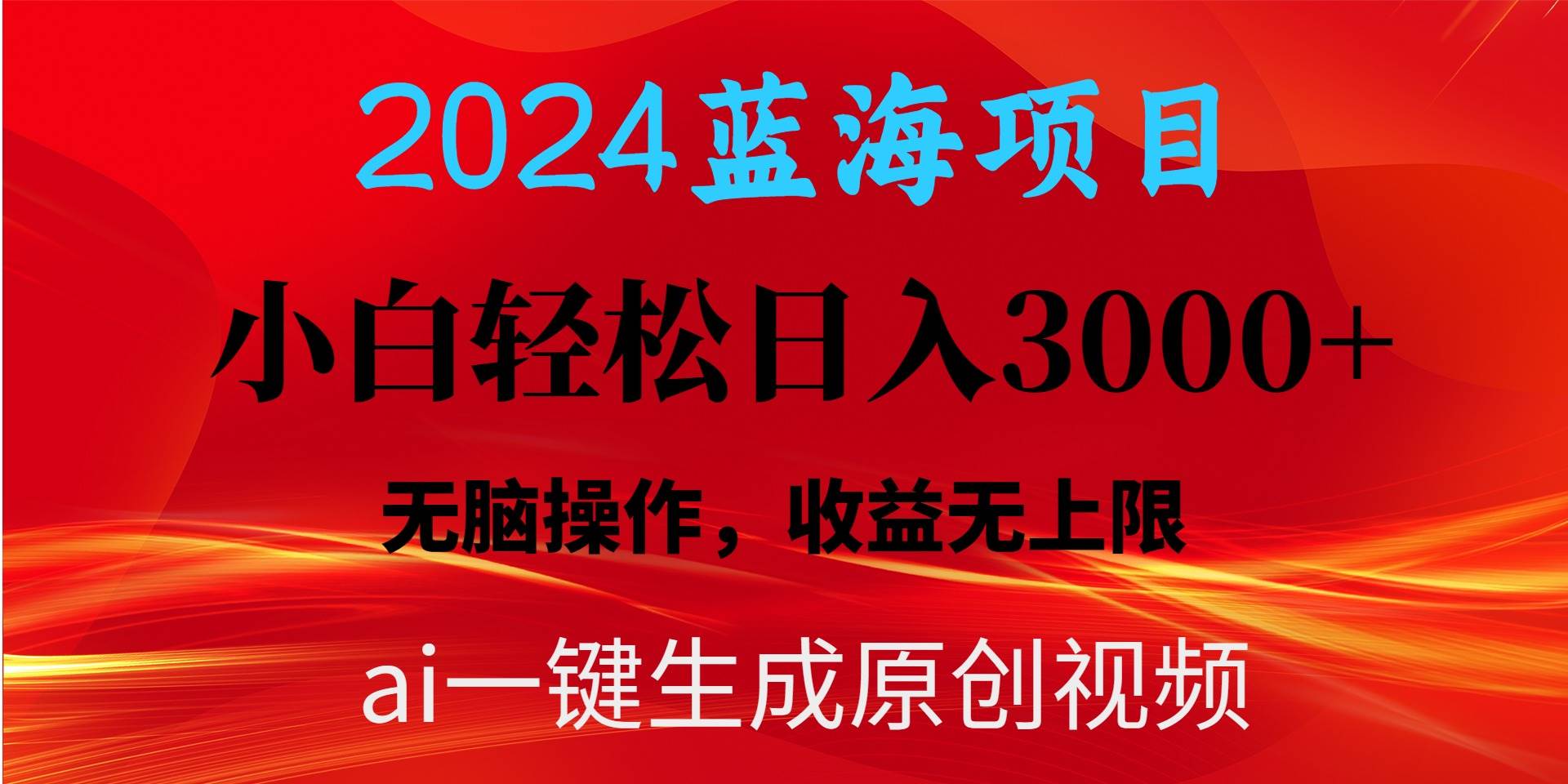 （10164期）2024蓝海项目用ai一键生成爆款视频轻松日入3000+，小白无脑操作，收益无.