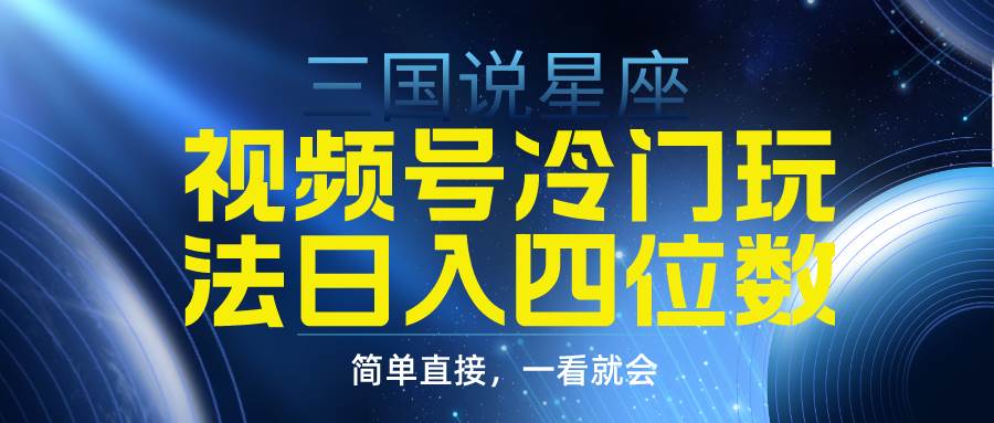 （9383期）视频号掘金冷门玩法，三国星座赛道，日入四位数（教程+素材）