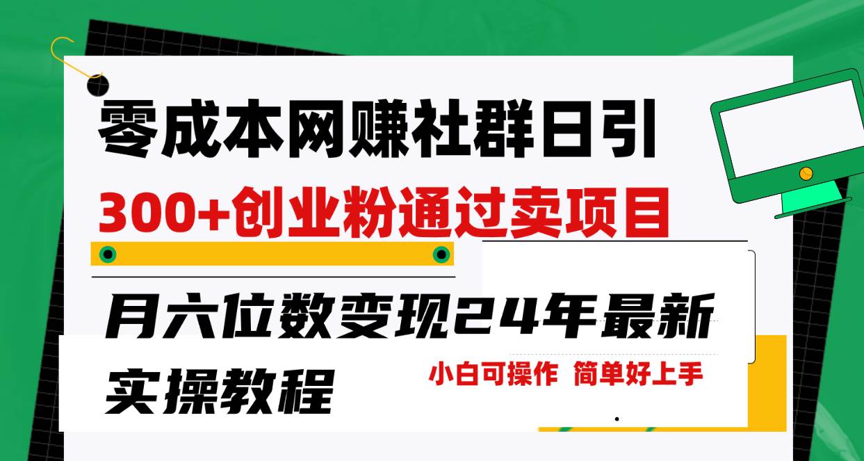 （9728期）零成本网赚群日引300+创业粉，卖项目月六位数变现，门槛低好上手！24年…