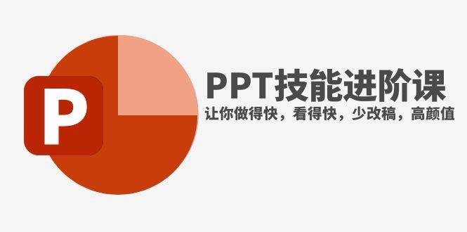 （7849期）抖音头部PPT博主教你如何进阶PPT技能，让你做得快，看得快，少改稿，高颜值