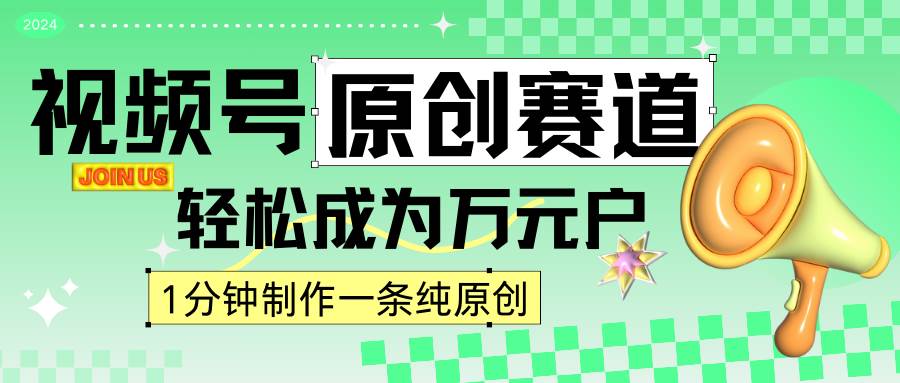 2024视频号最新原创赛道，1分钟一条原创作品，日入4位数轻轻松松