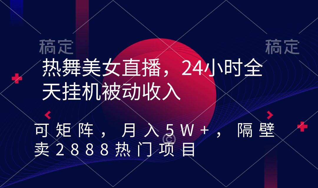 （9044期）热舞美女直播，24小时全天挂机被动收入，可矩阵 月入5W+隔壁卖2888热门项目