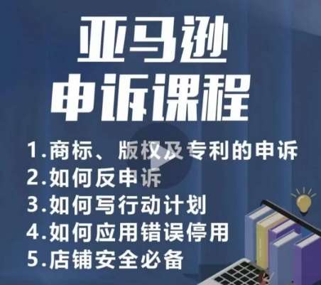 亚马逊申诉实操课，​商标、版权及专利的申诉，店铺安全必备