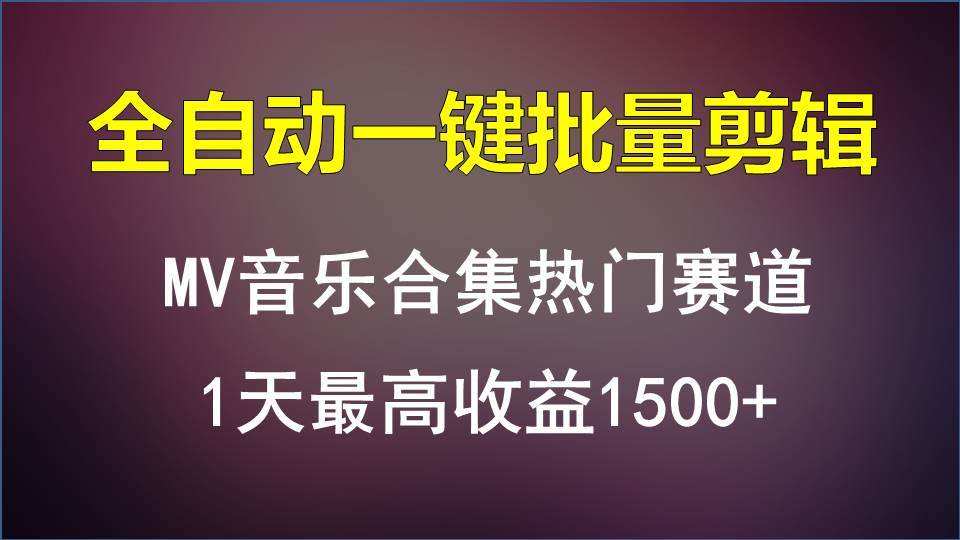 MV音乐合集热门赛道，全自动一键批量剪辑，1天最高收益1500+