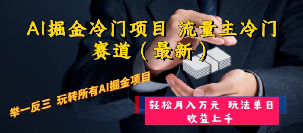 （8288期）AI掘金冷门项目 流量主冷门赛道（最新） 举一反三 玩法单日收益上 月入万元