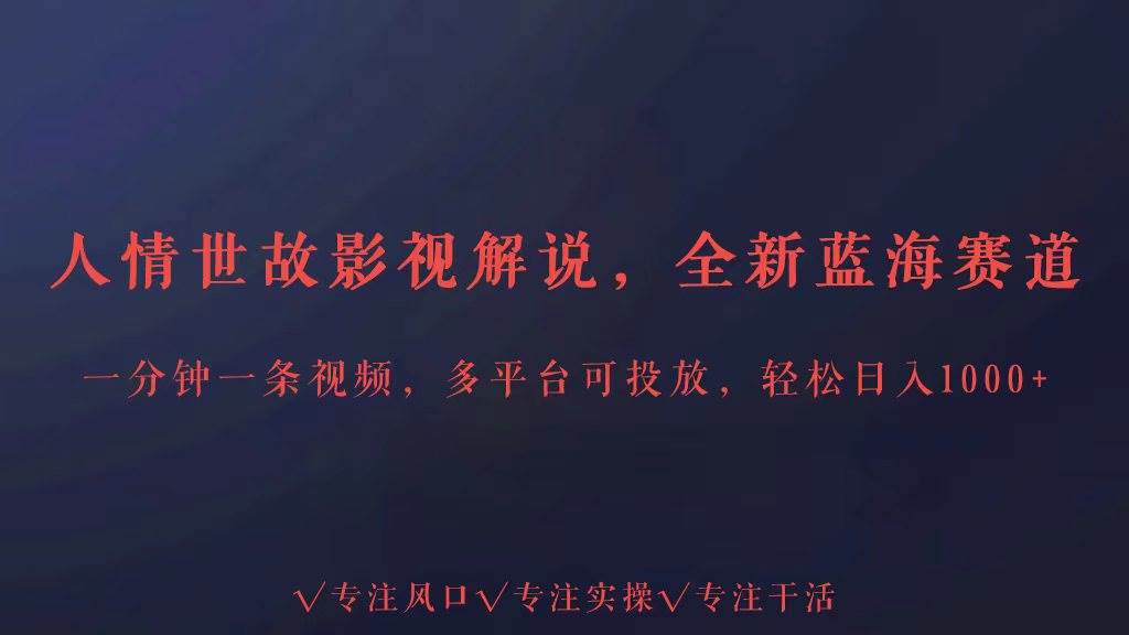 全新蓝海赛道人情世故解说，多平台投放轻松日入3000+