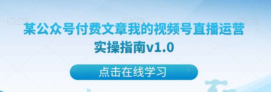 某公众号付费文章我的视频号直播运营实操指南v1.0