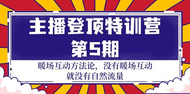 （9783期）主播 登顶特训营-第5期：暖场互动方法论 没有暖场互动 就没有自然流量-30节