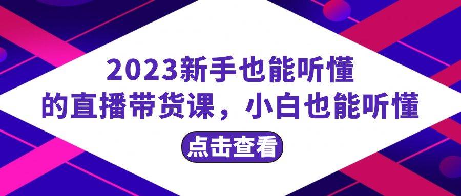 （8046期）2023新手也能听懂的直播带货课，小白也能听懂，20节完整