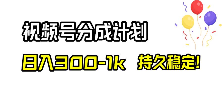 （8376期）视频号分成计划，日入300-1k，持久稳定！