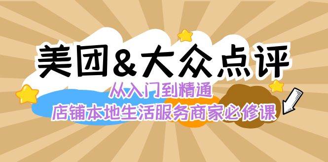 （8804期）美团+大众点评 从入门到精通：店铺本地生活 流量提升 店铺运营 推广秘术…