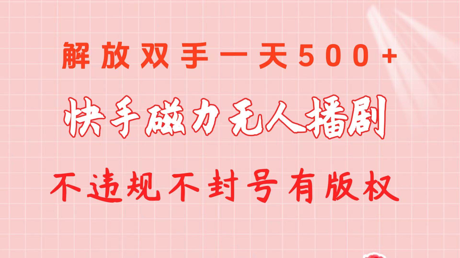 （10410期）快手磁力无人播剧玩法  一天500+  不违规不封号有版权