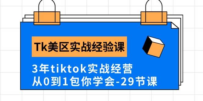 （10729期）Tk美区实战经验课程分享，3年tiktok实战经营，从0到1包你学会（29节课）