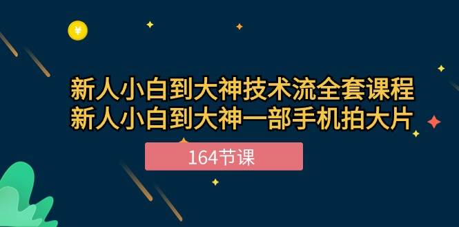 新手小白到大神技术流全套课程，新人小白到大神一部手机拍大片（164节）