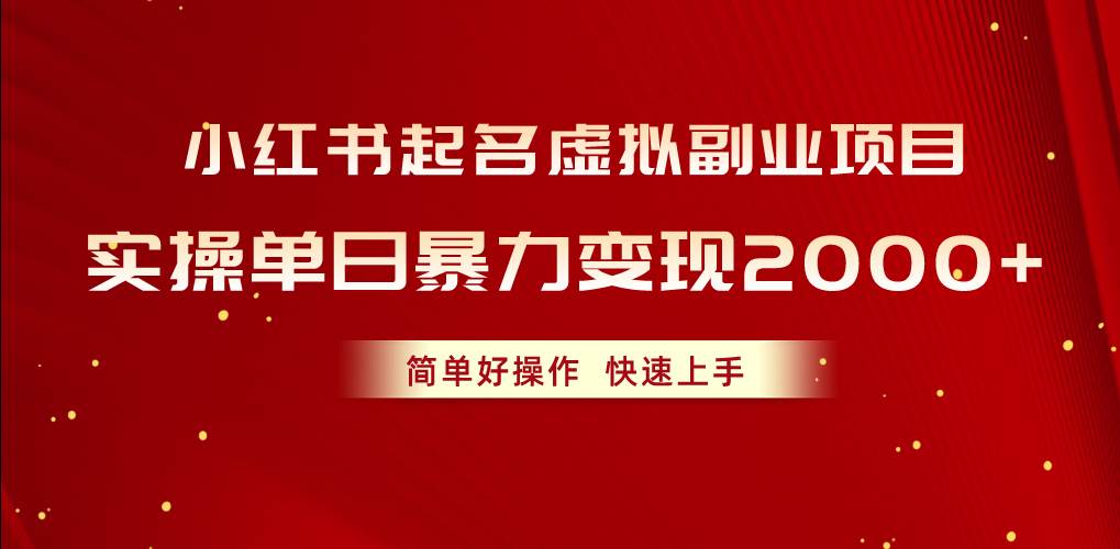 （10856期）小红书起名虚拟副业项目，实操单日暴力变现2000+，简单好操作，快速上手