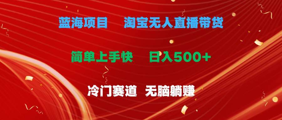 蓝海项目  淘宝无人直播冷门赛道  日赚500+无脑躺赚  小白有手就行