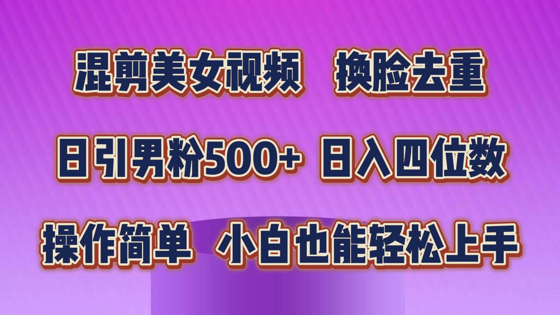 （10908期）混剪美女视频，换脸去重，轻松过原创，日引色粉500+，操作简单，小白也…