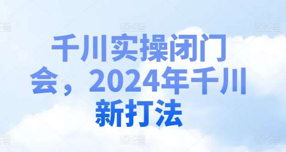 千川实操闭门会，2024年千川新打法插图