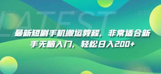 最新短剧手机搬运教程，非常适合新手无脑入门，轻松日入200+插图