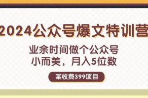 （11895期）某收费399元-2024公众号爆文特训营：业余时间做个公众号 小而美 月入5位数